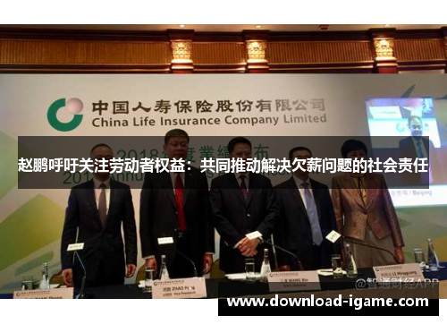 赵鹏呼吁关注劳动者权益：共同推动解决欠薪问题的社会责任