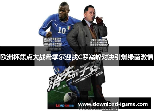 欧洲杯焦点大战希季尔迎战C罗巅峰对决引爆绿茵激情 欧洲杯焦点大战希季尔迎战C罗巅峰对决引爆绿茵激情