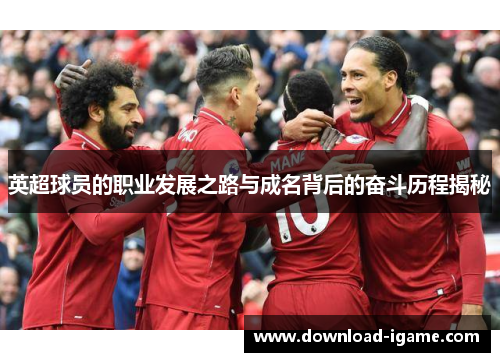 英超球员的职业发展之路与成名背后的奋斗历程揭秘