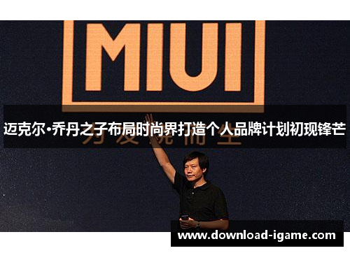 迈克尔·乔丹之子布局时尚界打造个人品牌计划初现锋芒