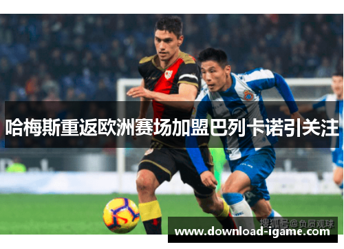 哈梅斯重返欧洲赛场加盟巴列卡诺引关注